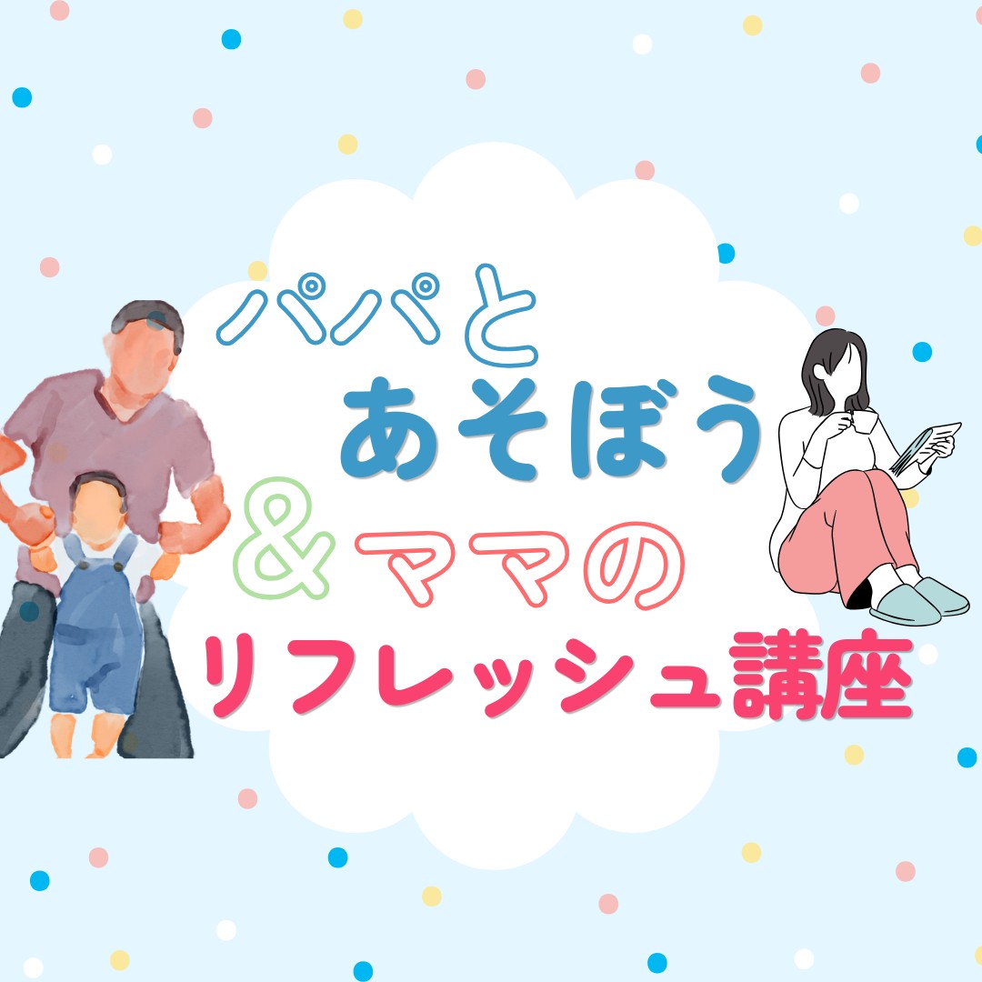 【先着順にて受付】パパの交流会＆ママのリフレッシュ講座